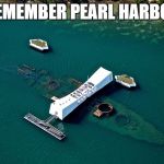 Pearl Harbor Day | REMEMBER PEARL HARBOR | image tagged in pearl harbor memorial,remember,ww2,veterans,hawaii,us navy | made w/ Imgflip meme maker