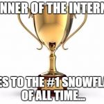 Trophy | WINNER OF THE INTERNET; GOES TO THE #1 SNOWFLAKE OF ALL TIME... | image tagged in trophy | made w/ Imgflip meme maker