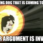 rwby | CUTE FLYING DOG THAT IS COMING TO KILL YOU; YOUR ARGUMENT IS INVALID | image tagged in rwby | made w/ Imgflip meme maker