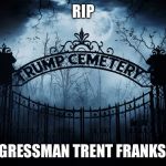 Rip Trent Franks | RIP; CONGRESSMAN TRENT FRANKS (AZ) | image tagged in trent franks,sexual harassment,republican,donald trump | made w/ Imgflip meme maker