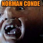 Bad Man Conde | NORMAN CONDE | image tagged in sloth goonies hey you guys,morons,child abuse,domestic abuse,evil toddler | made w/ Imgflip meme maker