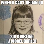 Eager Elsa | WHEN U CAN'T DETAIN UR; SIS STARTING A MODEL CAREER | image tagged in eager elsa | made w/ Imgflip meme maker