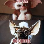 When You Think You're Getting Gizmo But There Stripe In Disguise | COFFEE; NO COFFEE | image tagged in when you think you're getting gizmo but there stripe in disguise | made w/ Imgflip meme maker