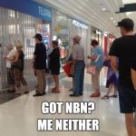 Telstra NBN | ME NEITHER; GOT NBN? | image tagged in telstra nbn | made w/ Imgflip meme maker