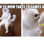why tho | WHEN YO MOM TAKES YO GAMES AWAY | image tagged in why tho | made w/ Imgflip meme maker
