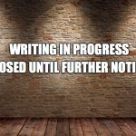 Writing on the Wall | CLOSED UNTIL FURTHER NOTICE; WRITING IN PROGRESS | image tagged in writing on the wall | made w/ Imgflip meme maker