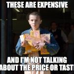 Eggo Eleven | THESE ARE EXPENSIVE; AND I'M NOT TALKING ABOUT THE PRICE OR TASTE | image tagged in eggo eleven | made w/ Imgflip meme maker