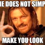 One does not simply make you... | ONE DOES NOT SIMPLY; MAKE YOU LOOK | image tagged in one does not simply | made w/ Imgflip meme maker