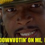 I guess I just had that downvote a comin' | YOU DOWNVOTIN' ON ME,  BOY? | image tagged in angry major payne,down with downvotes weekend,memes,downvote,downvote fairy,one does not simply | made w/ Imgflip meme maker