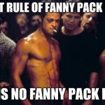 Brad Pitt Fight Club | THE FIRST RULE OF FANNY PACK FRIDAY.... THERE IS NO FANNY PACK FRIDAY! | image tagged in brad pitt fight club | made w/ Imgflip meme maker