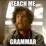 Teach me Strange | TEACH ME; GRAMMAR | image tagged in teach me strange | made w/ Imgflip meme maker