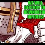 Down With Downvotes Weekend Dec 8-10, a campaign by fun loving memers and also me... if you love me. (looking at you Raydog) | WE WILL DESTROY THE DOWNVOTING INFIDELS! | image tagged in deus vult,down with downvotes weekend,memes,crusader | made w/ Imgflip meme maker