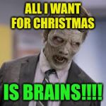 zombie suit | ALL I WANT FOR CHRISTMAS; IS BRAINS!!!! | image tagged in zombie suit | made w/ Imgflip meme maker