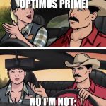 ARCHER | NO WAY! YOU'RE OPTIMUS PRIME! NO I'M NOT; HE'S DEAD! | image tagged in archer | made w/ Imgflip meme maker