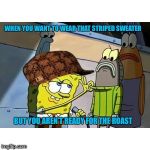 Roasted | WHEN YOU WANT TO WEAR THAT STRIPED SWEATER; BUT YOU AREN’T READY FOR THE ROAST | image tagged in roasted,scumbag | made w/ Imgflip meme maker
