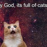 Space Cat | My God, its full of cats!!! | image tagged in space cat | made w/ Imgflip meme maker