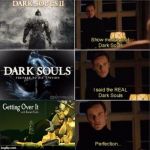 Show Me The Real Dark Souls | image tagged in show me the real dark souls | made w/ Imgflip meme maker