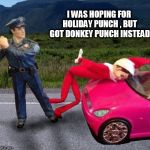 donkey punch | I WAS HOPING FOR HOLIDAY PUNCH , BUT GOT DONKEY PUNCH INSTEAD | image tagged in elf on a shelf,elf,donkey,happy holidays,merry christmas,cops | made w/ Imgflip meme maker