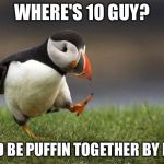 We'd. | WHERE'S 10 GUY? WEED BE PUFFIN TOGETHER BY NOW. | image tagged in popular opinion puffin,10 guy,weed | made w/ Imgflip meme maker