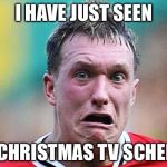 I HAVE JUST SEEN; THE CHRISTMAS TV SCHEDULE | image tagged in memes,i have just seen | made w/ Imgflip meme maker