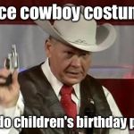 roy moore gun | Nice cowboy costume; Do you do children's birthday parties? | image tagged in roy moore gun | made w/ Imgflip meme maker