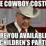 roy moore gun | NICE COWBOY COSTUME; ARE YOU AVAILABLE FOR CHILDREN’S PARTIES? | image tagged in roy moore gun | made w/ Imgflip meme maker
