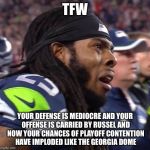 SadRichard Sherman | TFW; YOUR DEFENSE IS MEDIOCRE AND YOUR OFFENSE IS CARRIED BY RUSSEL AND NOW YOUR CHANCES OF PLAYOFF CONTENTION HAVE IMPLODED LIKE THE GEORGIA DOME | image tagged in sadrichard sherman | made w/ Imgflip meme maker