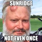 golf | SUNRIDGE; NOT EVEN ONCE | image tagged in golf | made w/ Imgflip meme maker