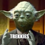 Wars Start | TREKKIES | image tagged in yoda aliens,star trek,meme | made w/ Imgflip meme maker