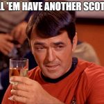 Drunk Scott | TELL 'EM HAVE ANOTHER SCOTCH | image tagged in drunk scott | made w/ Imgflip meme maker