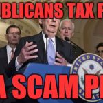 Republican senators | REPUBLICANS TAX PLAN; IS A SCAM PLAN | image tagged in republican senators | made w/ Imgflip meme maker
