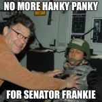 Al Frankenstein | NO MORE HANKY PANKY; FOR SENATOR FRANKIE | image tagged in al frankenstein | made w/ Imgflip meme maker