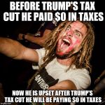 shouting crazy hippie | BEFORE TRUMP'S TAX CUT HE PAID $0 IN TAXES; NOW HE IS UPSET AFTER TRUMP'S TAX CUT HE WILL BE PAYING $0 IN TAXES | image tagged in shouting crazy hippie | made w/ Imgflip meme maker