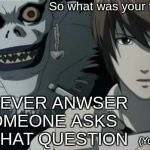 Death Note | So what was your full name? DON'T EVER ANWSER IF SOMEONE ASKS YOU THAT QUESTION; (You could die) | image tagged in death note | made w/ Imgflip meme maker