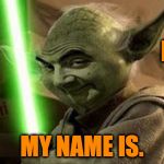 Bean Does Yoda | BEAN. MY NAME IS. | image tagged in bean yoda | made w/ Imgflip meme maker