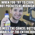 Neatmike Clorox | WHEN YOU TRY TO COOK HOT POCKETS AT MIDNIGHT; AND MISS THE CANCEL BUTTON... IT WAKES UP THE ENTIRE HOUSE | image tagged in neatmike clorox | made w/ Imgflip meme maker