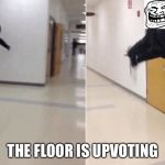 Trolls be like | THE FLOOR IS UPVOTING | image tagged in the floor is lava | made w/ Imgflip meme maker