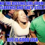 Introducing "Life Is Good Lisa" | WE FOUND THE KISSING GIRL FROM SUDDEN CLARITY CLARENCE AND SHE'S STILL PARTYING! LIFE IS GOOD LISA | image tagged in life is good lisa,sudden clarity clarence,partying,college life,uplifting | made w/ Imgflip meme maker