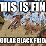 naruto | THIS IS FINE; REGULAR BLACK FRIDAY | image tagged in naruto | made w/ Imgflip meme maker