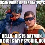 Batman 911 | MEXICAN WORD OF THE DAY: PSYCHIC; HELLO.  DIS IS BATMAN.  AND DIS IS MY PSYCHIC, ROBIN. | image tagged in batman 911 | made w/ Imgflip meme maker