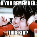 Mikey | DO YOU REMEMBER.... THIS KID? | image tagged in mikey | made w/ Imgflip meme maker