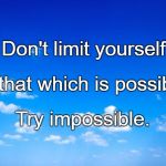 blue sky | Don't limit yourself Try impossible. To that which is possible. | image tagged in blue sky | made w/ Imgflip meme maker