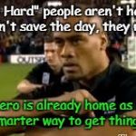 jonah lomu | "Stay Hard" people aren't heroes, they don't save the day, they use it up! The real hero is already home as he figured out a smarter way to get things done!! | image tagged in jonah lomu | made w/ Imgflip meme maker