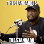 Mike Tomlin | THE STANDARD IS; THE STANDARD | image tagged in mike tomlin | made w/ Imgflip meme maker