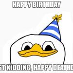 Dolan birfdae | HAPPY BIRTHDAY; JUST KIDDING, HAPPY DEATHDAY | image tagged in memes,dolan | made w/ Imgflip meme maker