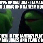 Also Me | HYPE UP AND DRAFT JAMAAL WILLIAMS AND KAREEM HUNT; SIT THEM IN THE FANTASY PLAYOFFS FOR AARON JONES AND TEVIN COLEMAN | image tagged in also me | made w/ Imgflip meme maker