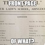 obscure papers | FRONT PAGE; OF WHAT? | image tagged in obscure papers | made w/ Imgflip meme maker
