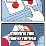 What do I choose? | STUDY FOR EXMAMS; MAKING A GIANT SNOWMAN; STUDENTS THIS TIME OF THE YEAR | image tagged in what do i choose | made w/ Imgflip meme maker