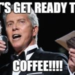 Michael Buffer | LET'S GET READY TO... COFFEE!!!! | image tagged in michael buffer | made w/ Imgflip meme maker