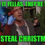 Tree steal | WATCH IT FELLAS, THEY’RE TRYING; TO STEAL CHRISTMAS | image tagged in rigg alien,meme riggs | made w/ Imgflip meme maker